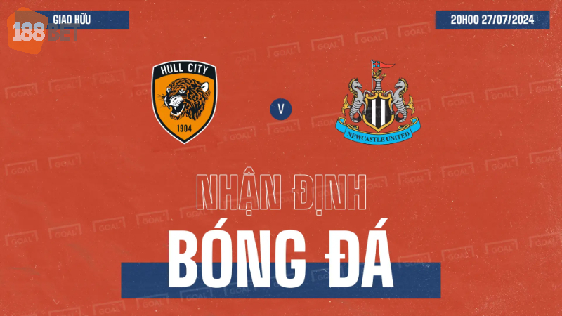 Nhận định bóng đá: Hull City vs Newcastle United (2PM UK, ngày 27/7/2024)